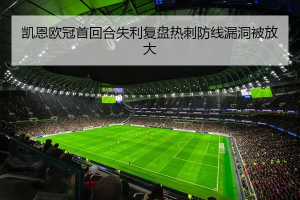 凯恩欧冠首回合失利复盘热刺防线漏洞被放大